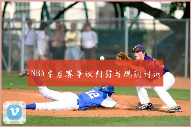 NBA季后赛争议判罚与规则讨论